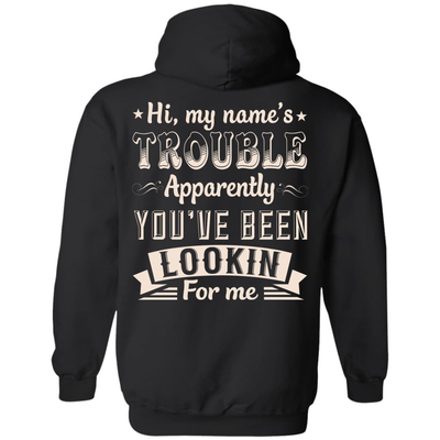 Hi, My Name's Trouble Apparently You've Been Looking For Me-T-Shirt & Hoodie-Pullover Hoodie-Black