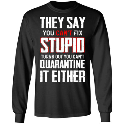 You Cant Fix Stupid You Cant Quarantine It Either-T-Shirt & Hoodie-Long Sleeve T-Shirt-Black