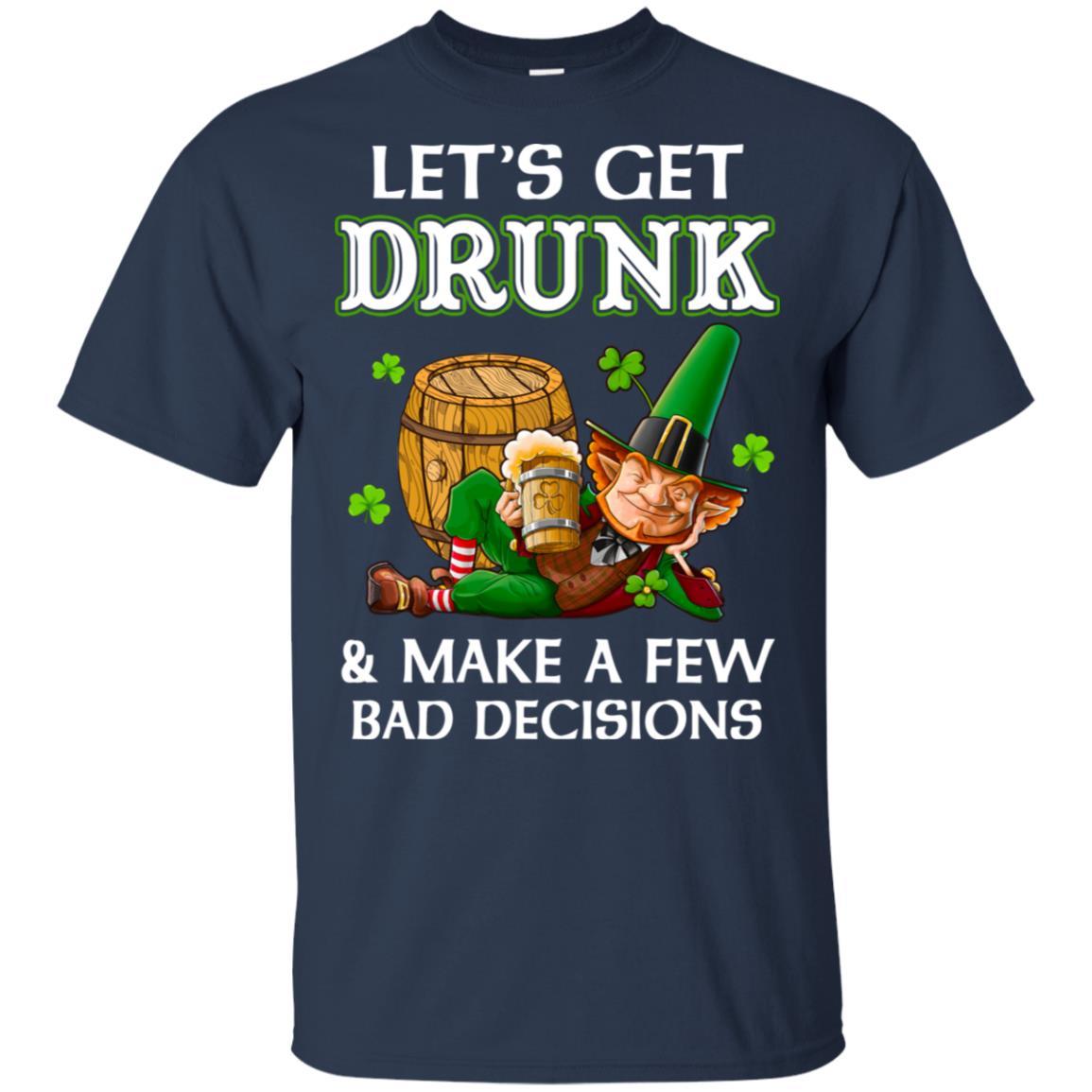 Lets Get Drunk Make A Few Bad Decisions St Patrick Day-T-Shirt & Hoodie-Classic T-Shirt-Navy