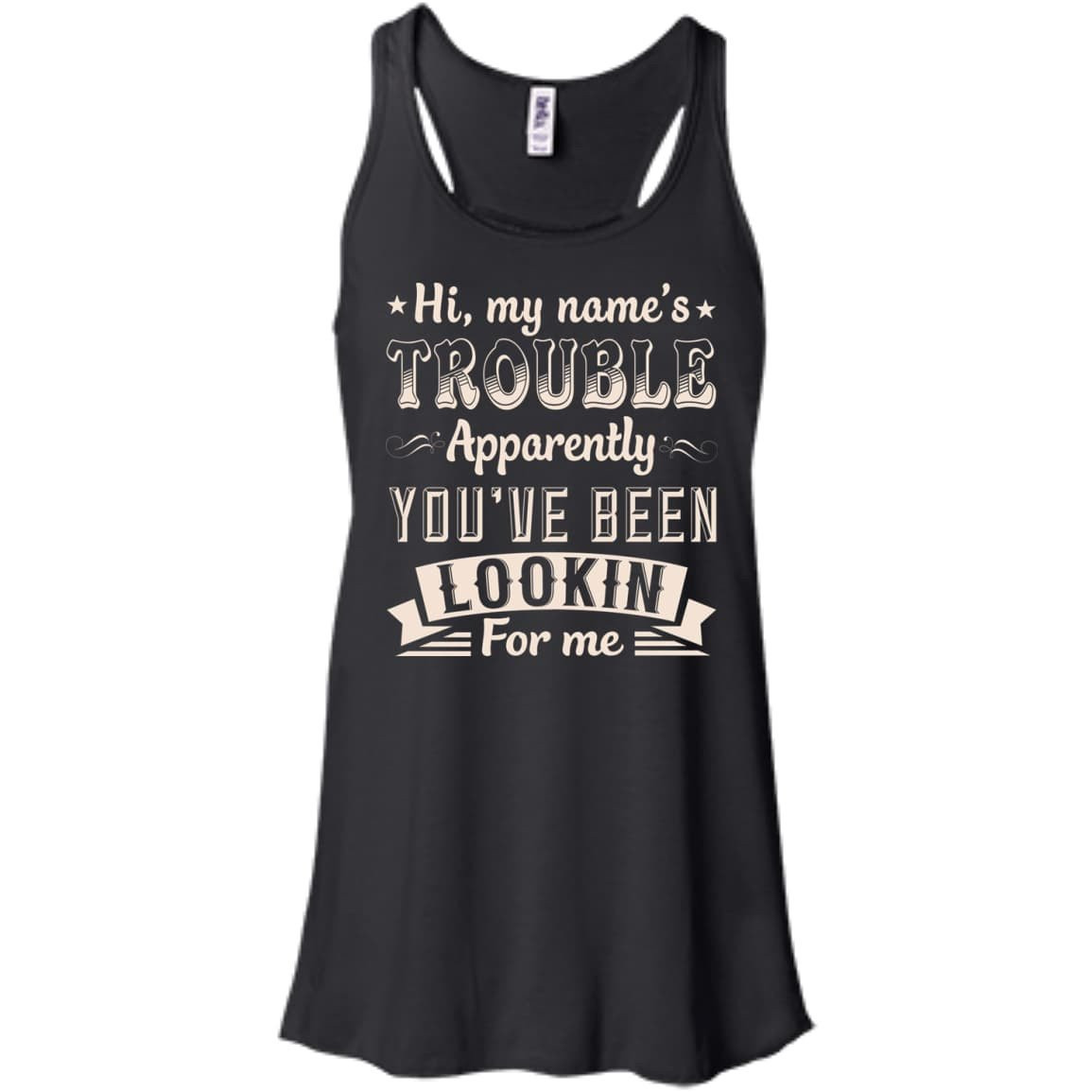 Hi, My Name's Trouble Apparently You've Been Looking For Me-T-Shirt & Hoodie-Women's Flowy Racerback Tank-Black