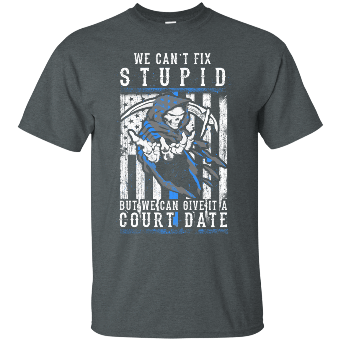 WE CANT FIX STUPID But We Can Give It A Court Date-T-Shirt & Hoodie-Classic T-Shirt-Dark Heather
