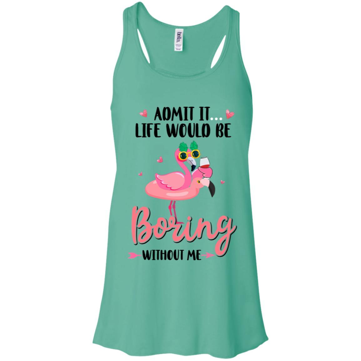 Admit It Life Would Be Boring Without Me Funny Flamingo-T-Shirt & Tank Top-Women's Flowy Racerback Tank-Teal
