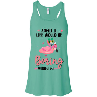 Admit It Life Would Be Boring Without Me Funny Flamingo-T-Shirt & Tank Top-Women's Flowy Racerback Tank-Teal