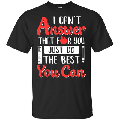 I Can't Answer That For You Just Do The Best You Can Teacher-T-Shirt & Hoodie-Classic T-Shirt-Black