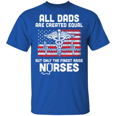 All Dads Are Created Equal But Only The Finest Raise Nurses-T-Shirt & Hoodie-Classic T-Shirt-Royal