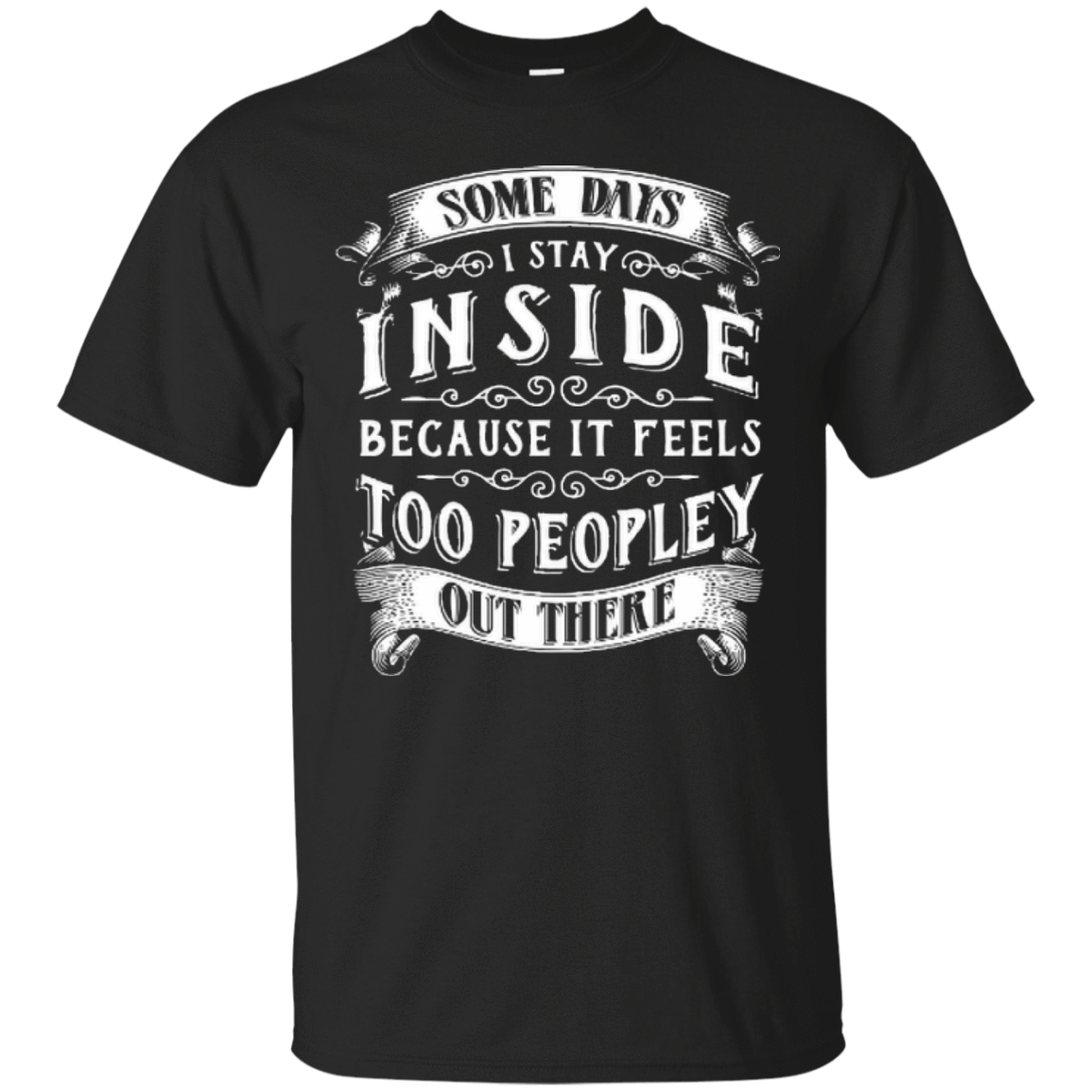 Some Days I Just Stay Inside Because It Feels Too Peopley-T-Shirt & Hoodie-Classic T-Shirt-Black