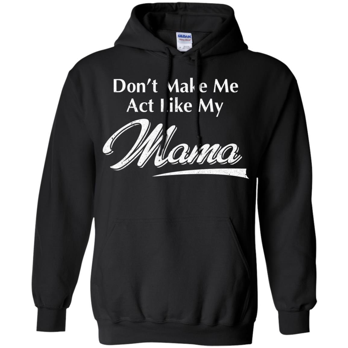 Don't Make Me Act Like My Mama Funny Mothers Day-T-Shirt & Hoodie-Pullover Hoodie-Black