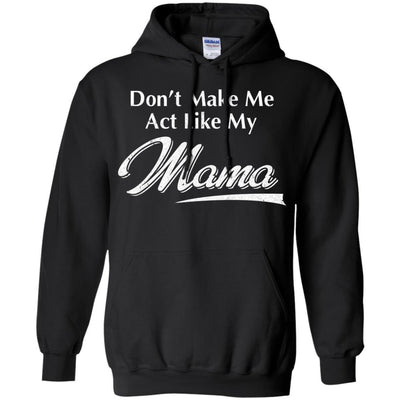 Don't Make Me Act Like My Mama Funny Mothers Day-T-Shirt & Hoodie-Pullover Hoodie-Black