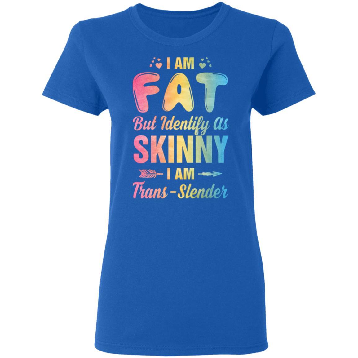 I'm Fat But Identify As Skinny I Am Trans-slender-T-Shirt & Tank Top-Women's T-Shirt-Royal