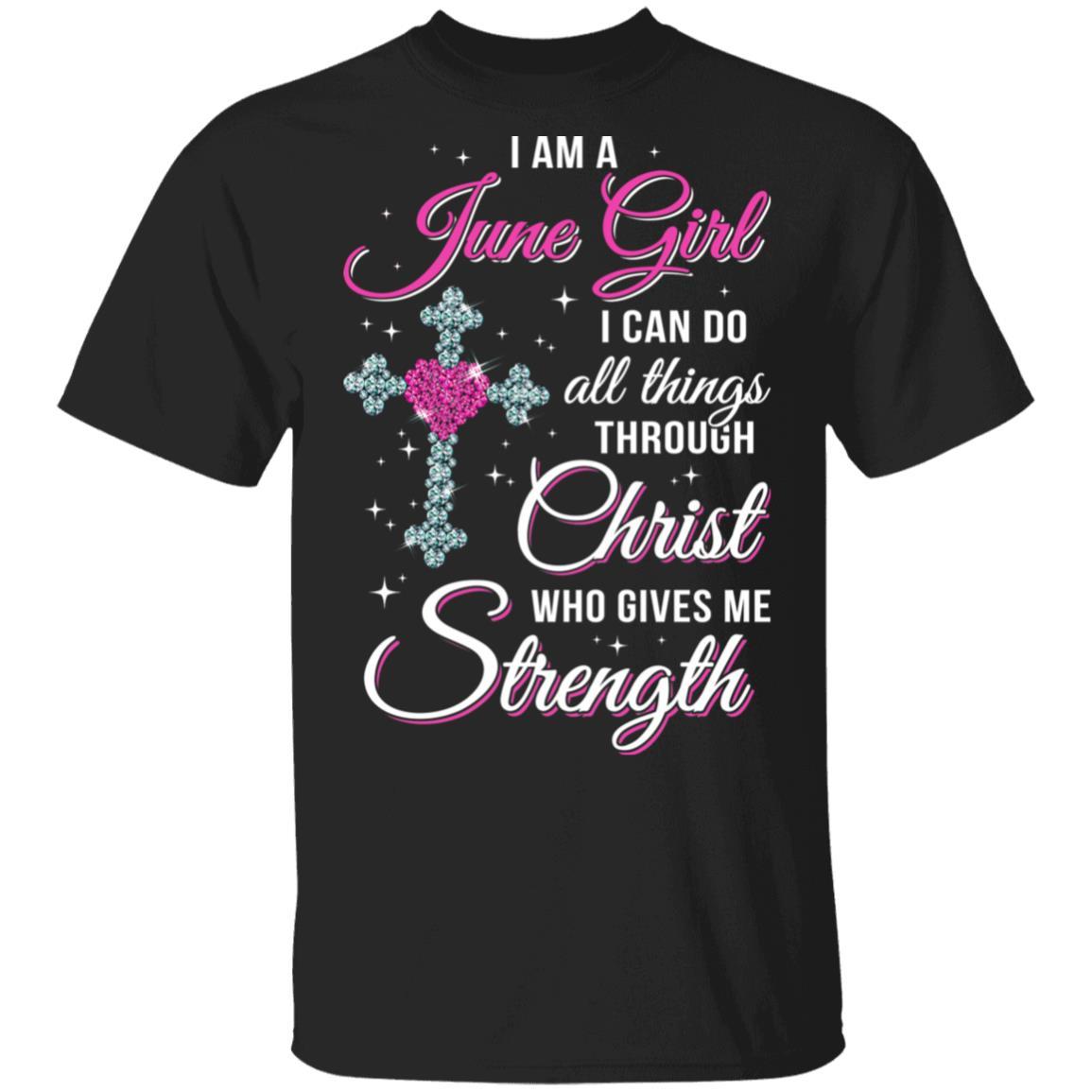 June Girl Christ Gives Me Strength Birthday Gifts Women-T-Shirt & Hoodie-Classic T-Shirt-Black