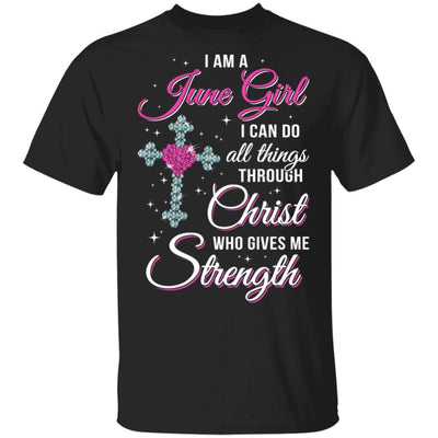 June Girl Christ Gives Me Strength Birthday Gifts Women-T-Shirt & Hoodie-Classic T-Shirt-Black