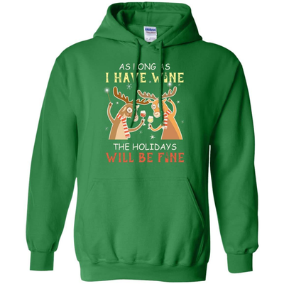As Long As I Have Wine The Holidays Will Be Fine-T-Shirt & Hoodie-Pullover Hoodie-Irish Green