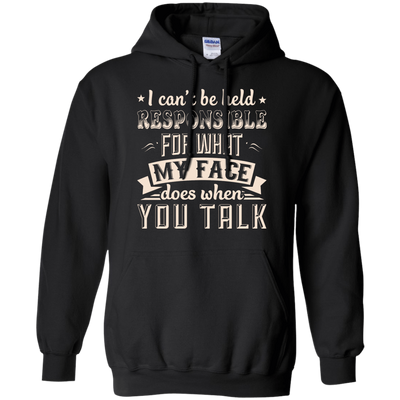 I Can't Be Held Responsible For My Face When You Talk-T-Shirt & Hoodie-Pullover Hoodie-Black