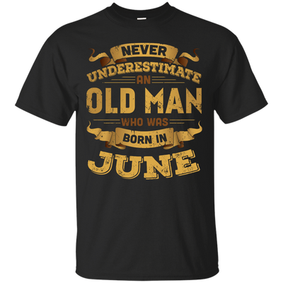 Never Underestimate An Old Man Who Was Born In June-T-Shirt & Hoodie-Classic T-Shirt-Black