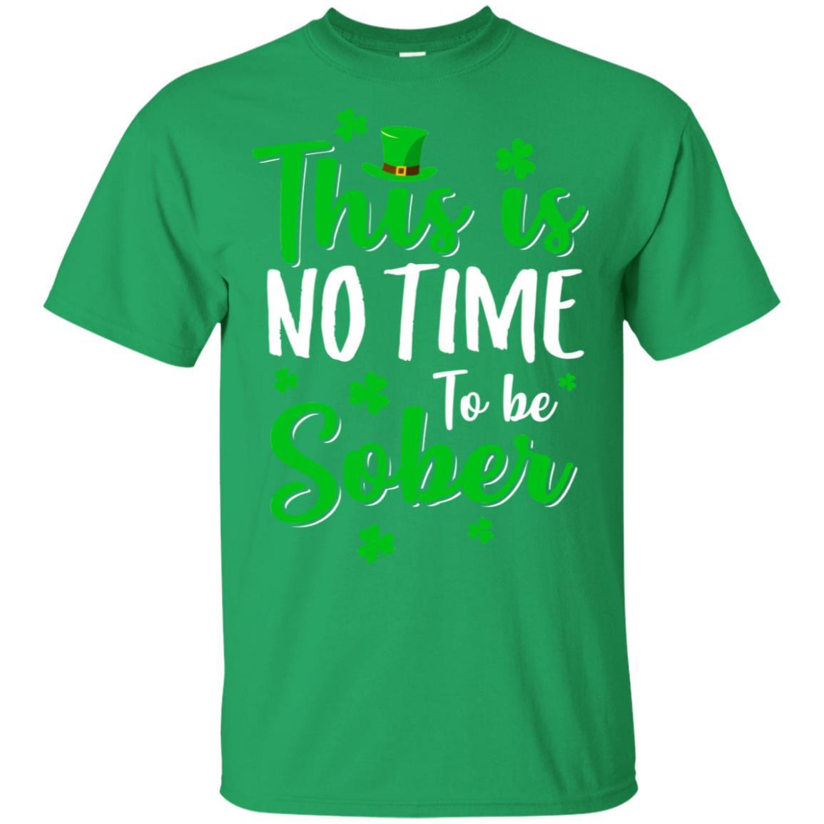 No Time To Sober St Patricks Day Funny Drinking Saying-T-Shirt & Hoodie-Classic T-Shirt-Irish Green
