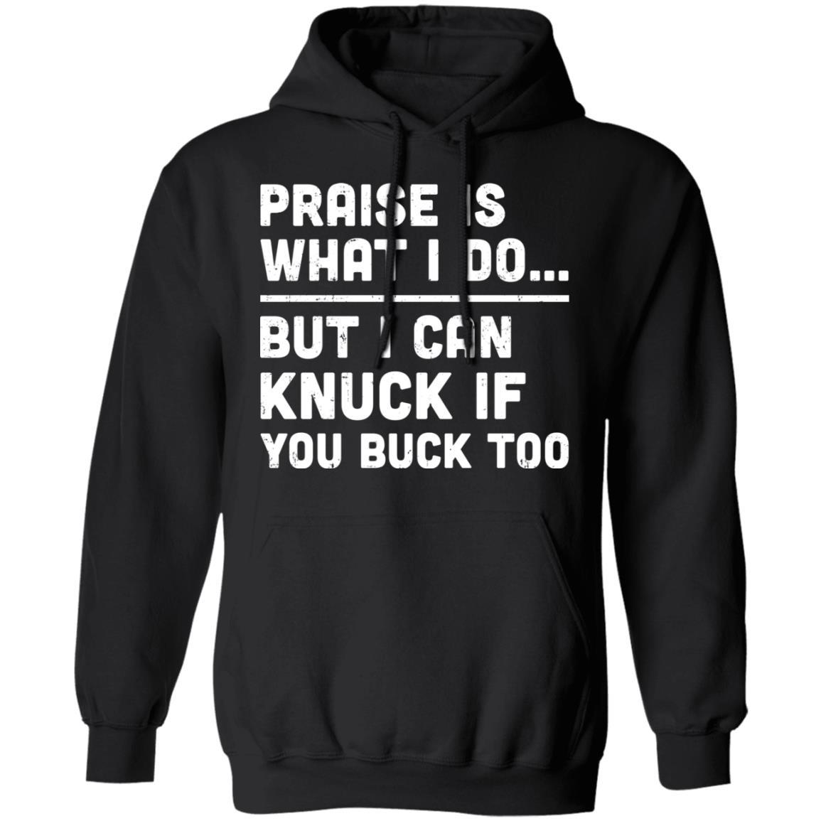 Praise Is What I Do But I Can Knuck If You Buck Too-T-Shirt & Hoodie-Pullover Hoodie-Black