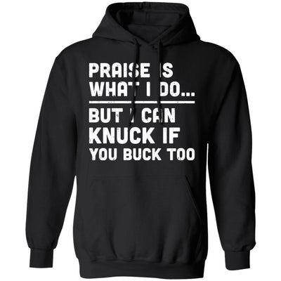 Praise Is What I Do But I Can Knuck If You Buck Too-T-Shirt & Hoodie-Pullover Hoodie-Black