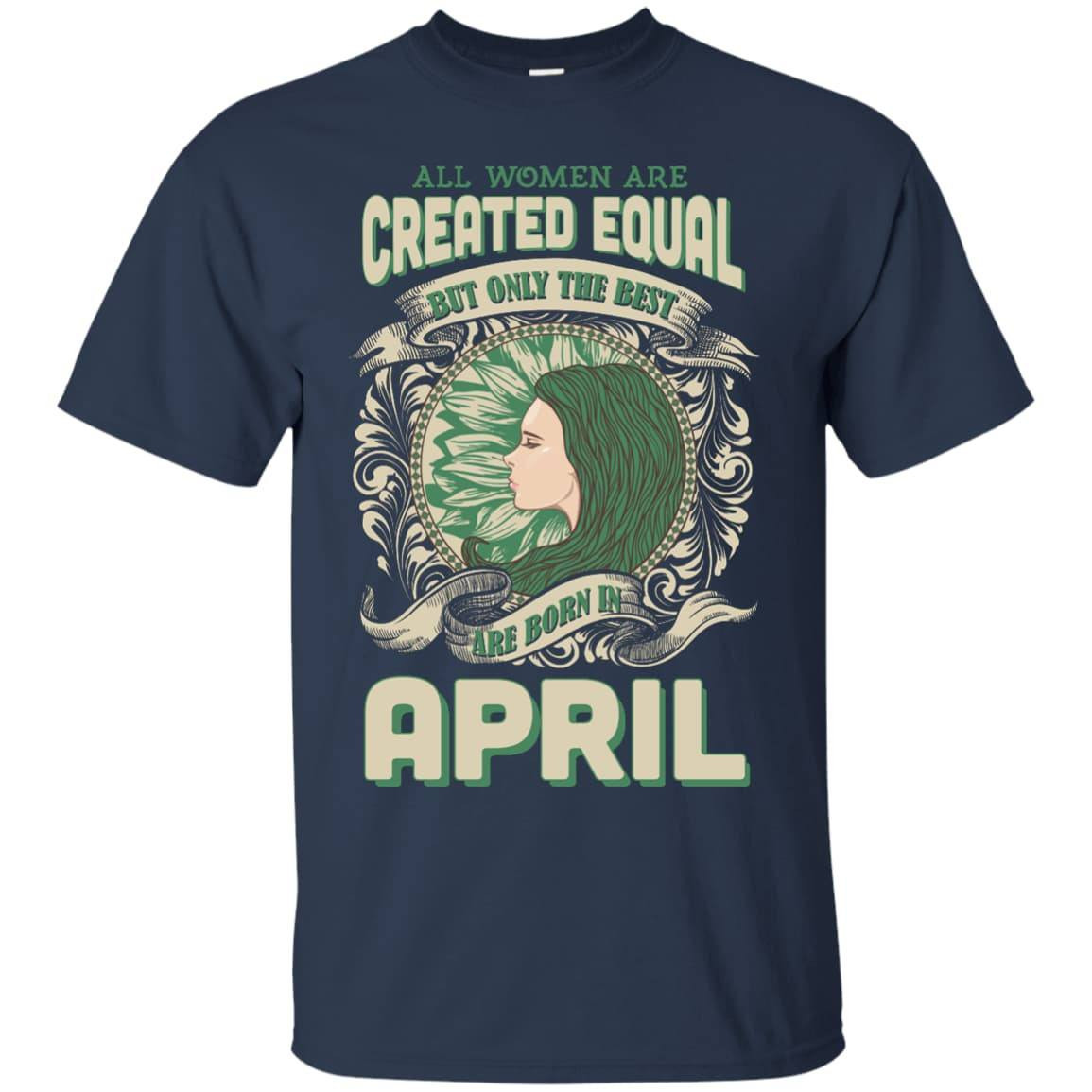 All Women Are Created Equal The Best Born In APRIL-T-Shirt & Hoodie-Classic T-Shirt-Navy