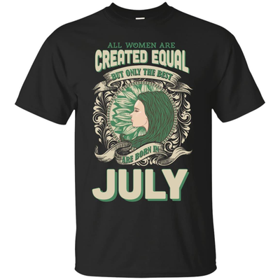 All Women Are Created Equal The Best Born In JULY-T-Shirt & Hoodie-Classic T-Shirt-Black