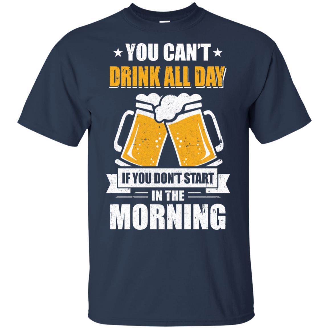 Can't Drink All Day If You Don't Start In The Morning-T-Shirt & Hoodie-Classic T-Shirt-Navy