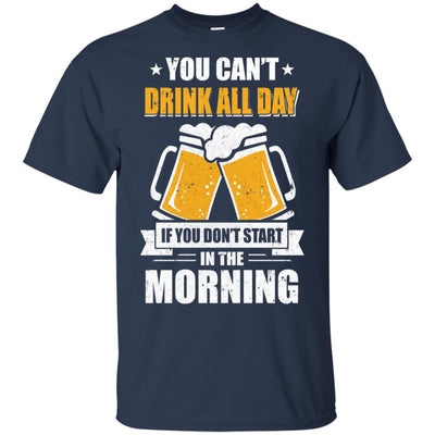 Can't Drink All Day If You Don't Start In The Morning-T-Shirt & Hoodie-Classic T-Shirt-Navy