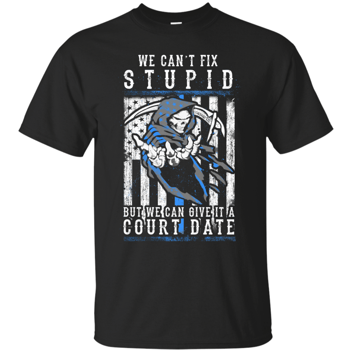 WE CANT FIX STUPID But We Can Give It A Court Date-T-Shirt & Hoodie-Classic T-Shirt-Black