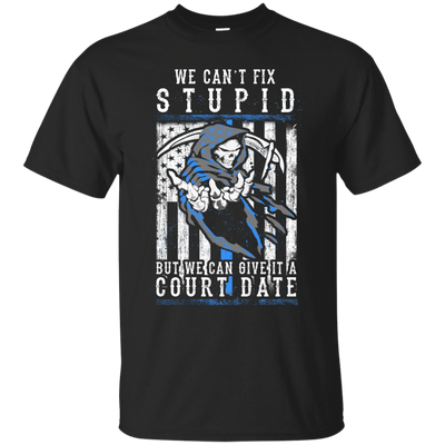 WE CANT FIX STUPID But We Can Give It A Court Date-T-Shirt & Hoodie-Classic T-Shirt-Black
