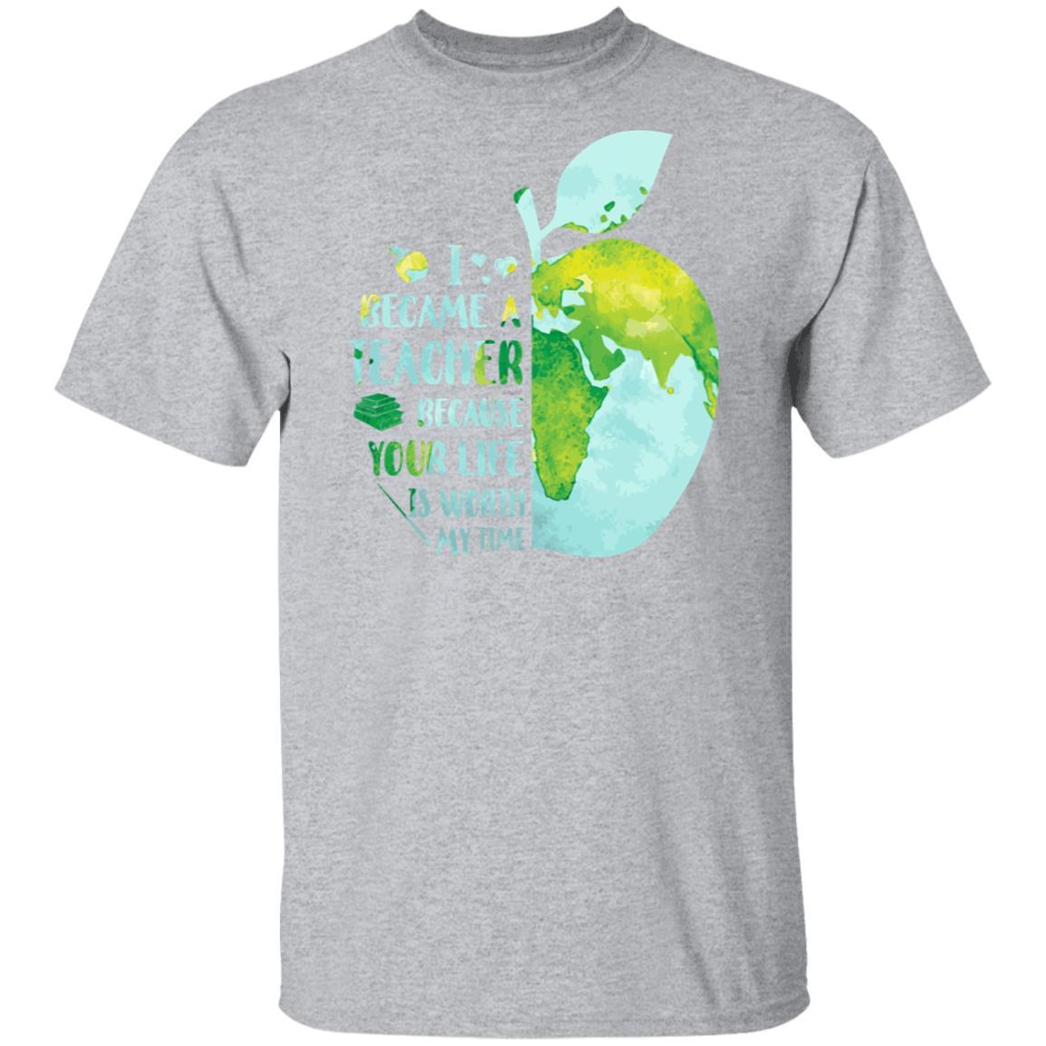 I Became A Teacher Because Your Life Is Worth My Time Earth-T-Shirt & Hoodie-Classic T-Shirt-Sport Grey