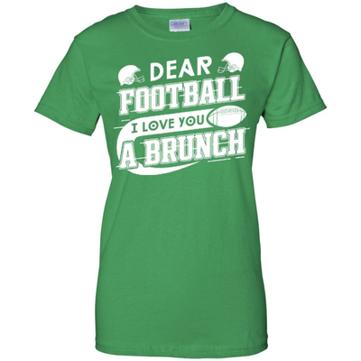 Dear Football I Love You A Brunch-T-Shirt & Hoodie-Women's T-Shirt-Irish Green