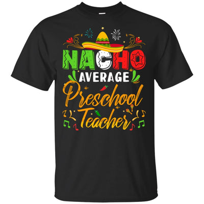 Nacho Average Preschool Teacher Cinco De Mayo Gift-T-Shirt & Hoodie-Classic T-Shirt-Black