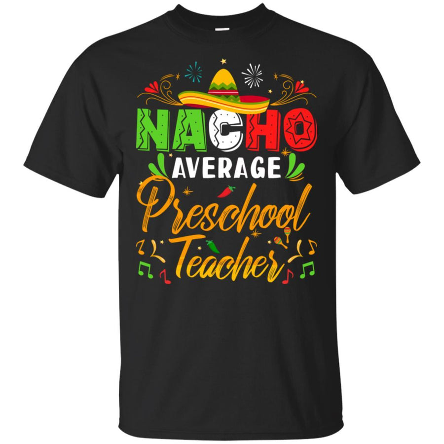 Nacho Average Preschool Teacher Cinco De Mayo Gift-T-Shirt & Hoodie-Classic T-Shirt-Black