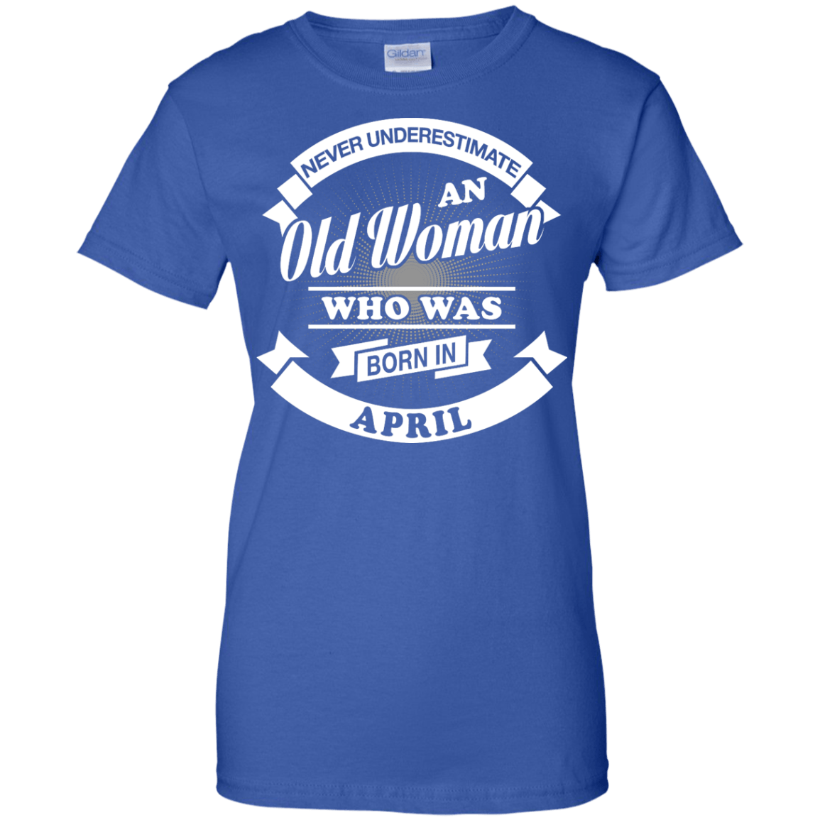 Never Underestimate An Old Woman Who Was Born In April-T-Shirt & Hoodie-Women's T-Shirt-Royal