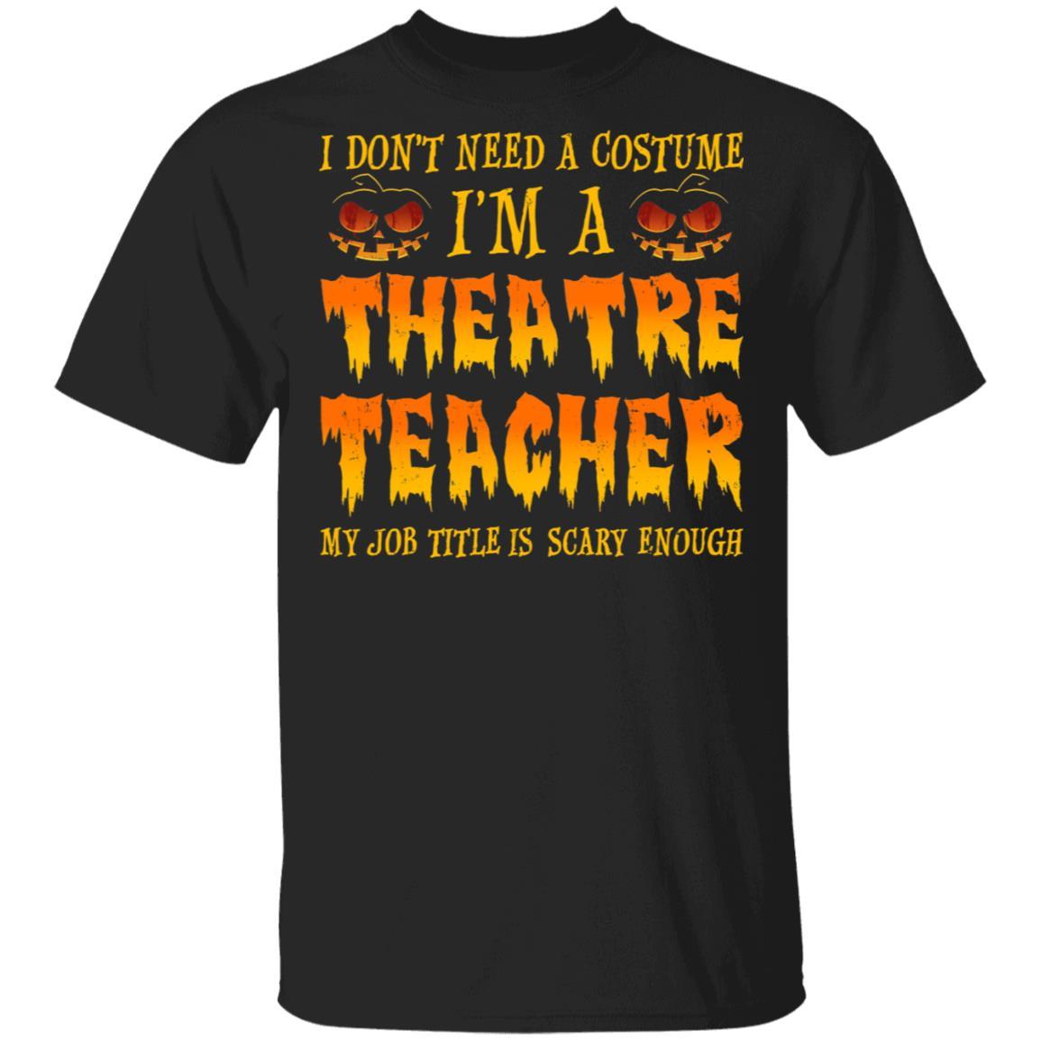 Halloween I Don't Need A Costume I'm A Theatre Teacher-T-Shirt & Hoodie-Classic T-Shirt-Black