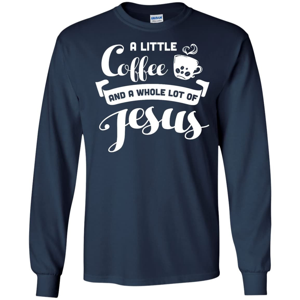 A Little Coffee And a Whole Lot of Jesus T Shirt-T-Shirt & Hoodie-Long Sleeve T-Shirt-Navy
