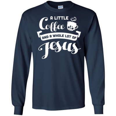 A Little Coffee And a Whole Lot of Jesus T Shirt-T-Shirt & Hoodie-Long Sleeve T-Shirt-Navy