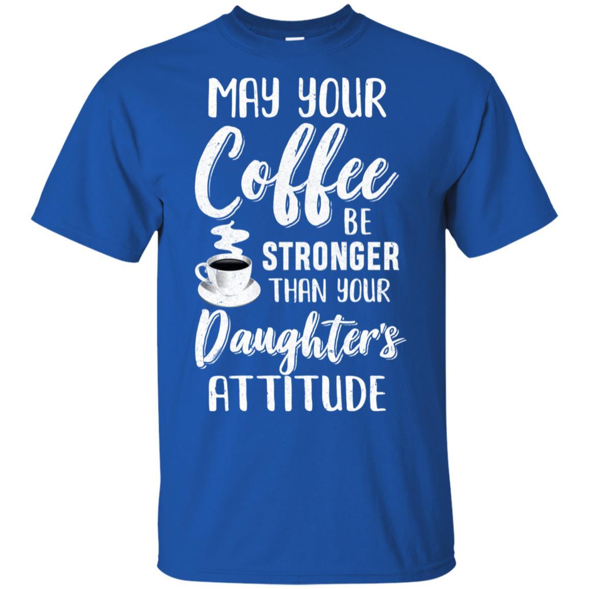 May Your Coffee Be Stronger Than Your Daughter's Attitude-T-Shirt & Hoodie-Classic T-Shirt-Royal