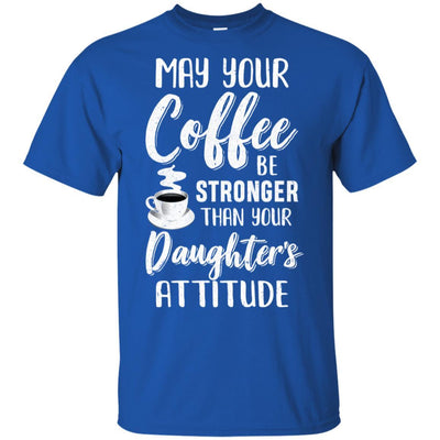 May Your Coffee Be Stronger Than Your Daughter's Attitude-T-Shirt & Hoodie-Classic T-Shirt-Royal