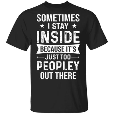 Sometimes I Stay Inside It's Just Too Peopley Out There-T-Shirt & Hoodie-Classic T-Shirt-Black