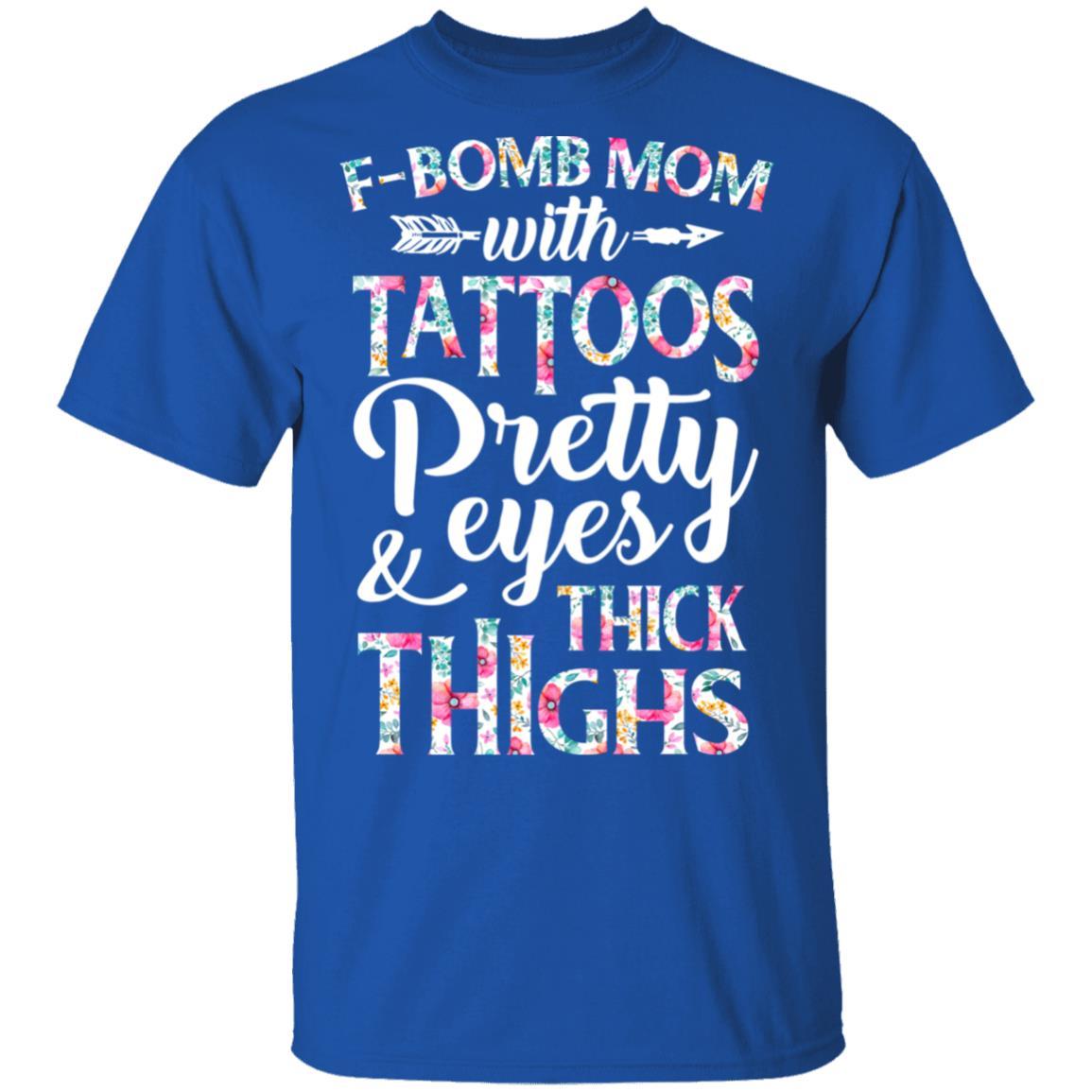 F-Bomb Mom With Tattoos Pretty Eyes And Thick Thighs-T-Shirt & Tank Top-Classic T-Shirt-Royal
