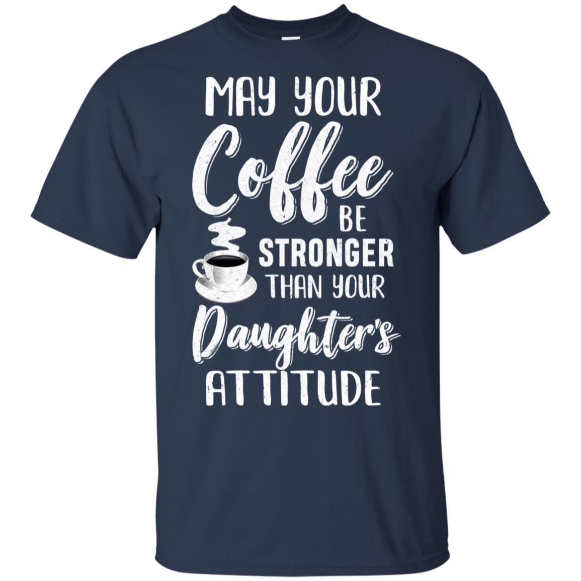May Your Coffee Be Stronger Than Your Daughter's Attitude-T-Shirt & Hoodie-Classic T-Shirt-Navy