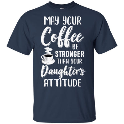 May Your Coffee Be Stronger Than Your Daughter's Attitude-T-Shirt & Hoodie-Classic T-Shirt-Navy
