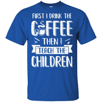 First I Drink The Coffee Then Teach Children Teacher-T-Shirt & Hoodie-Classic T-Shirt-Royal