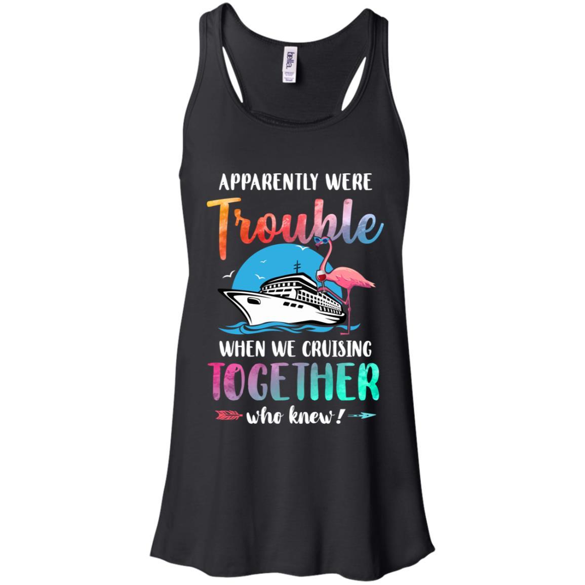 Apparently We're Trouble When We Are Cruising Together