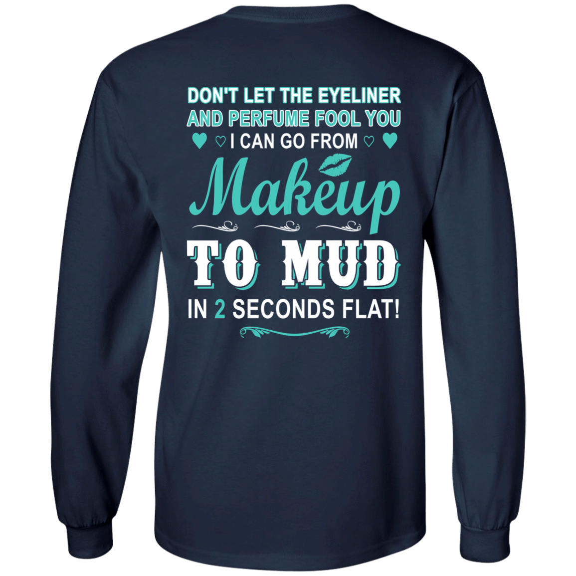 Makeup to Mud in 2 Seconds Flat-T-Shirt & Hoodie-Long Sleeve T-Shirt-Navy