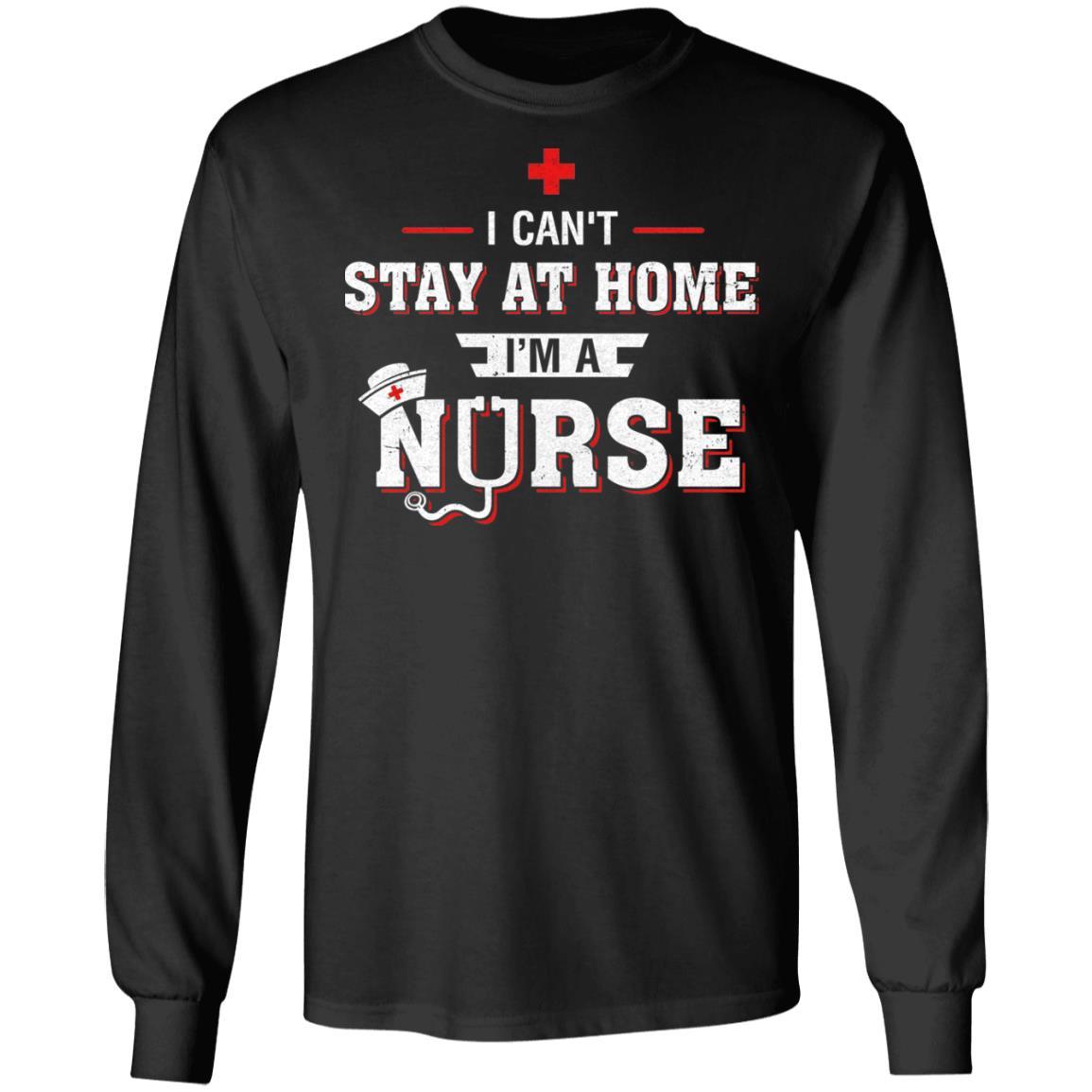 I Can't Stay At Home I'm A Nurse-T-Shirt & Hoodie-Long Sleeve T-Shirt-Black