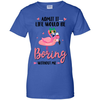 Admit It Life Would Be Boring Without Me Funny Flamingo-T-Shirt & Tank Top-Women's T-Shirt-Royal