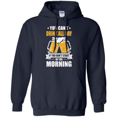 Can't Drink All Day If You Don't Start In The Morning-T-Shirt & Hoodie-Pullover Hoodie-Navy