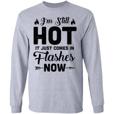 I'm Still Hot It Just Comes in Flashes Now-T-Shirt & Hoodie-Long Sleeve T-Shirt-Sport Grey
