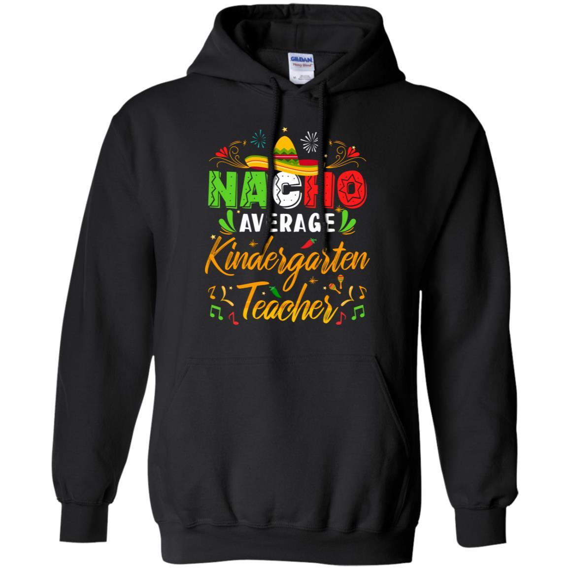 Nacho Average Kindergarten Teacher Cinco De Mayo Gift-T-Shirt & Hoodie-Pullover Hoodie-Black