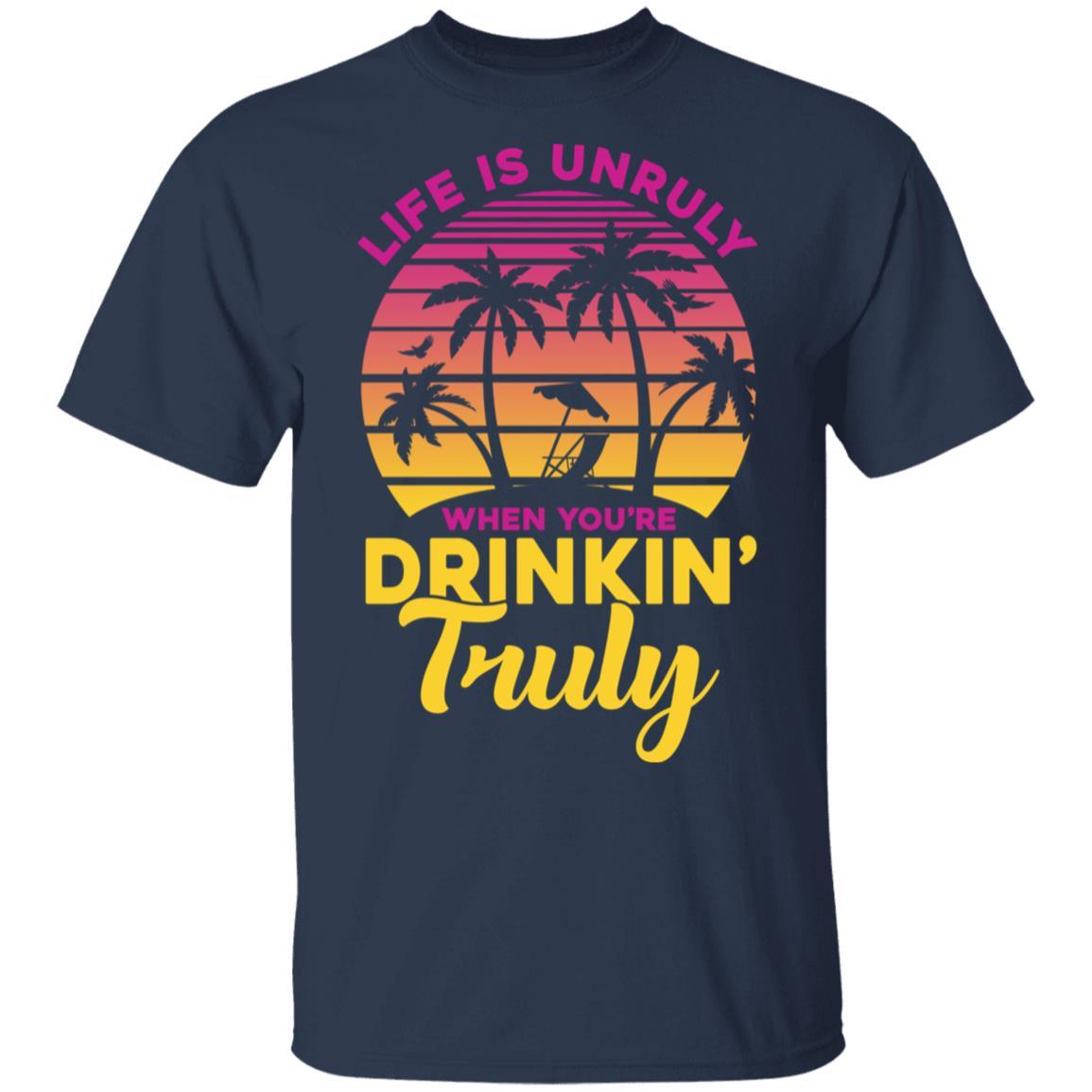 Life Is Unruly When You're Drinkin' Truly Beach Vacation-T-Shirt & Tank Top-Classic T-Shirt-Navy